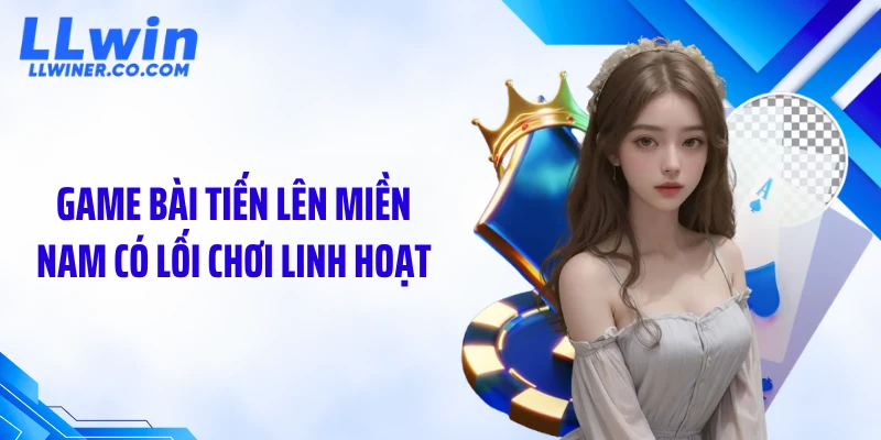 Game bài tiến lên miền Nam có lối chơi linh hoạt