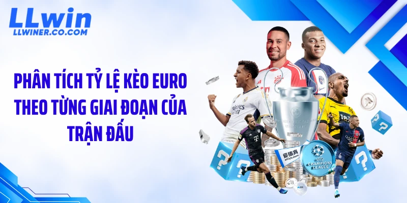 Phân tích tỷ lệ kèo Euro theo từng giai đoạn của trận đấu