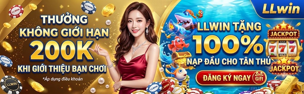 LLWIN Thưởng không giới hạn 200k khi giới thiệu bạn chơi - LLWIN tặng 100% Nạp đầu Cho Tân Thủ