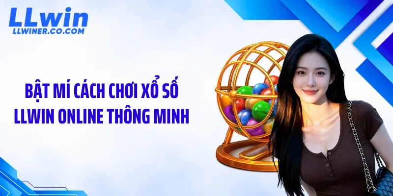 Xổ Số LLWIN Bật mí cách chơi xổ số LLWIN online thông minh