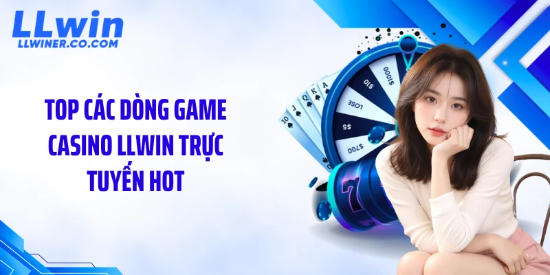Casino LLWIN Top các dòng game casino LLWIN trực tuyến hot